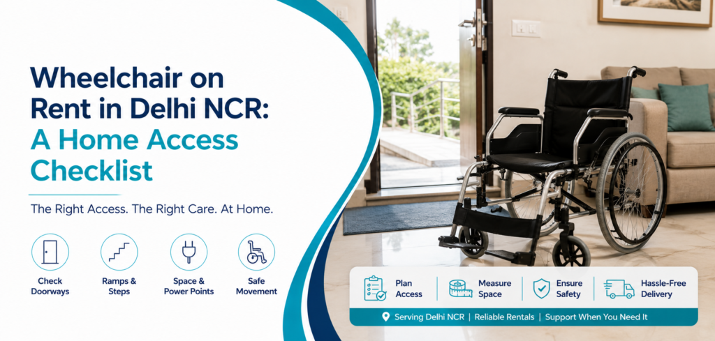 wheelchair on rent in Delhi NCR: a practical home-care equipment and rental guidance for families in Delhi NCR.